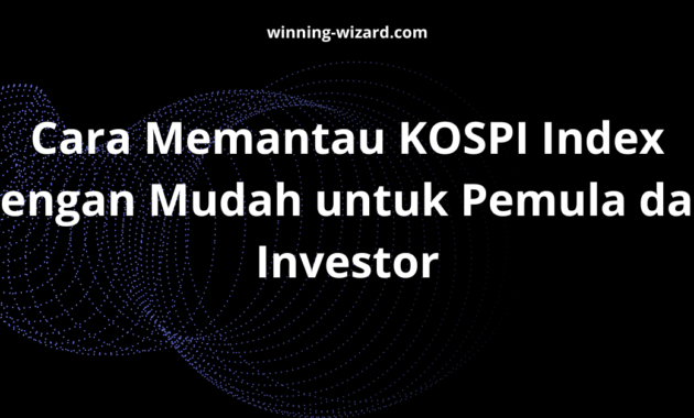 Cara Memantau KOSPI Index dengan Mudah untuk Pemula dan Investor