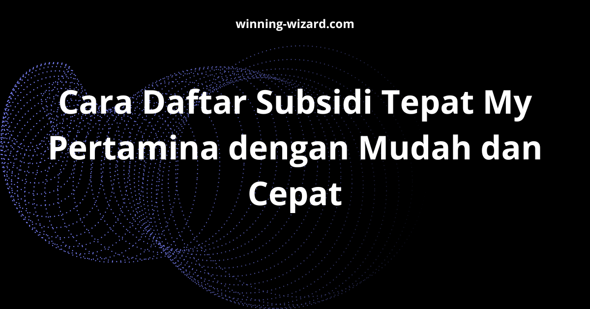 Cara Daftar Subsidi Tepat My Pertamina dengan Mudah dan Cepat