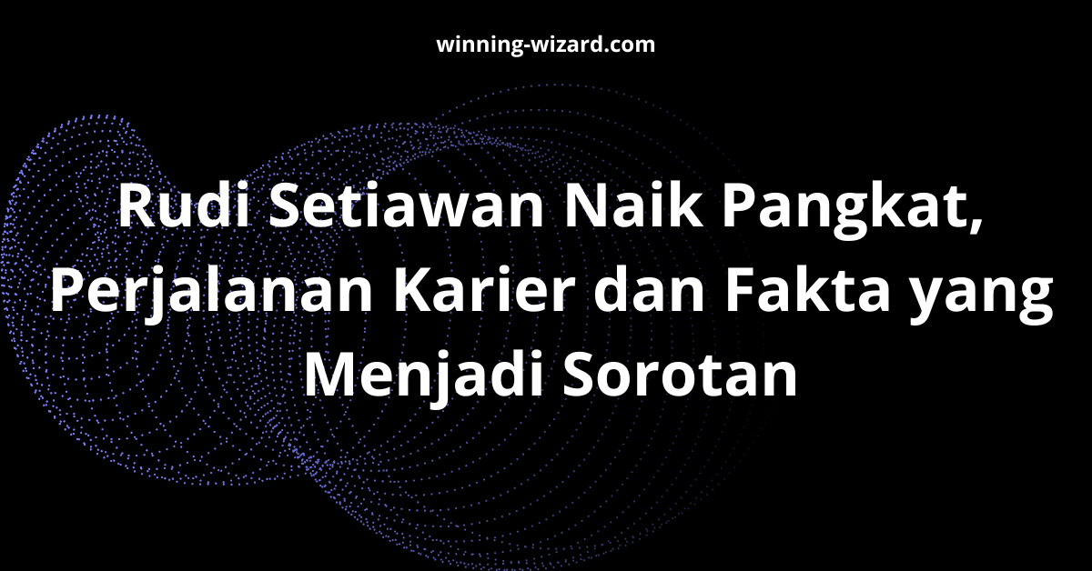 Rudi Setiawan Naik Pangkat, Perjalanan Karier dan Fakta yang Menjadi Sorotan