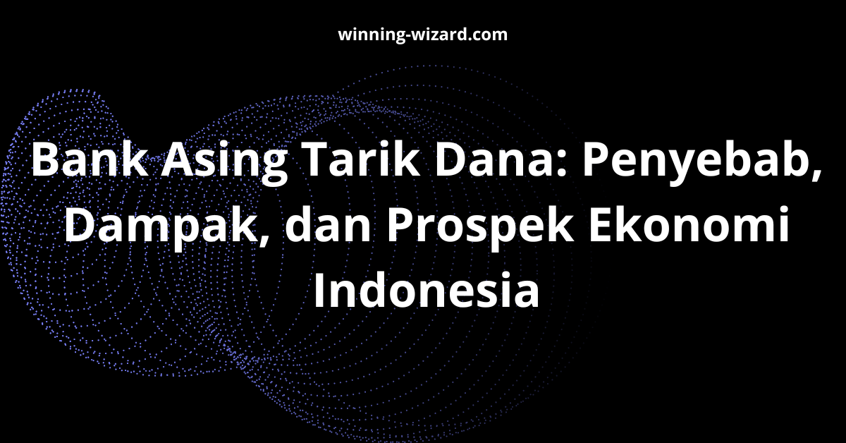 Bank Asing Tarik Dana: Penyebab, Dampak, dan Prospek Ekonomi Indonesia