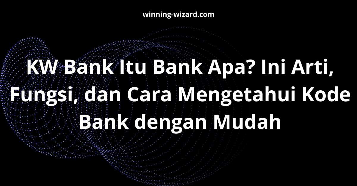 KW Bank Itu Bank Apa? Ini Arti, Fungsi, dan Cara Mengetahui Kode Bank dengan Mudah