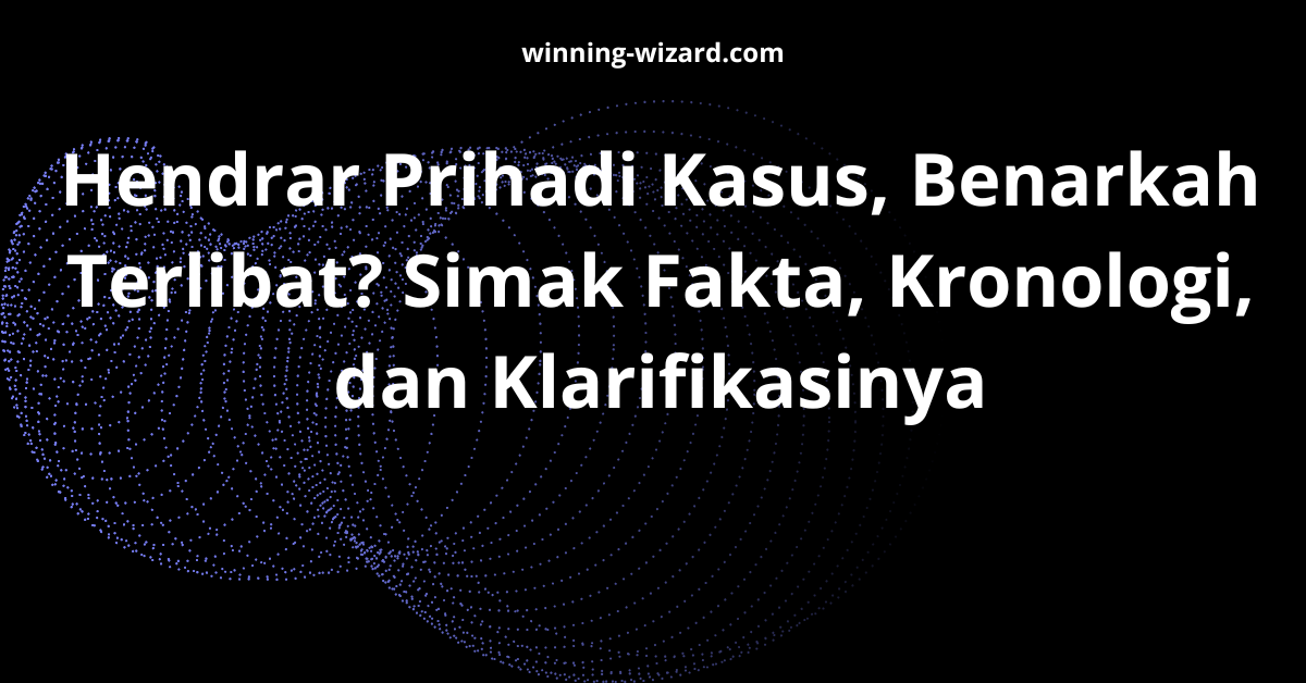 Hendrar Prihadi Kasus, Benarkah Terlibat? Simak Fakta, Kronologi, dan Klarifikasinya
