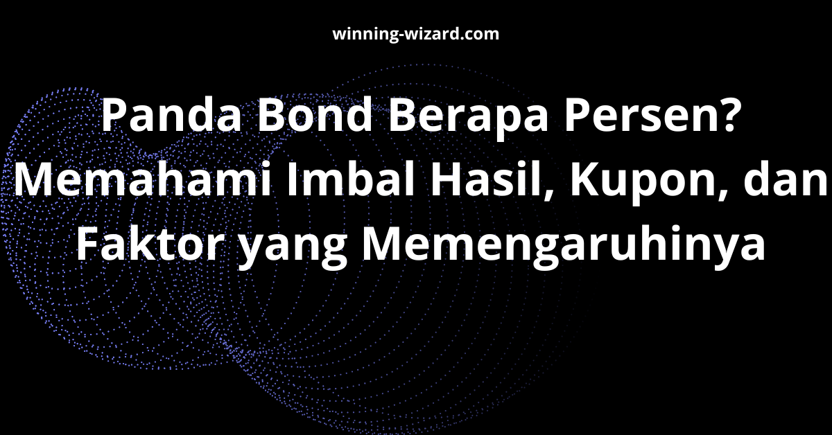 Panda Bond Berapa Persen? Memahami Imbal Hasil, Kupon, dan Faktor yang Memengaruhinya