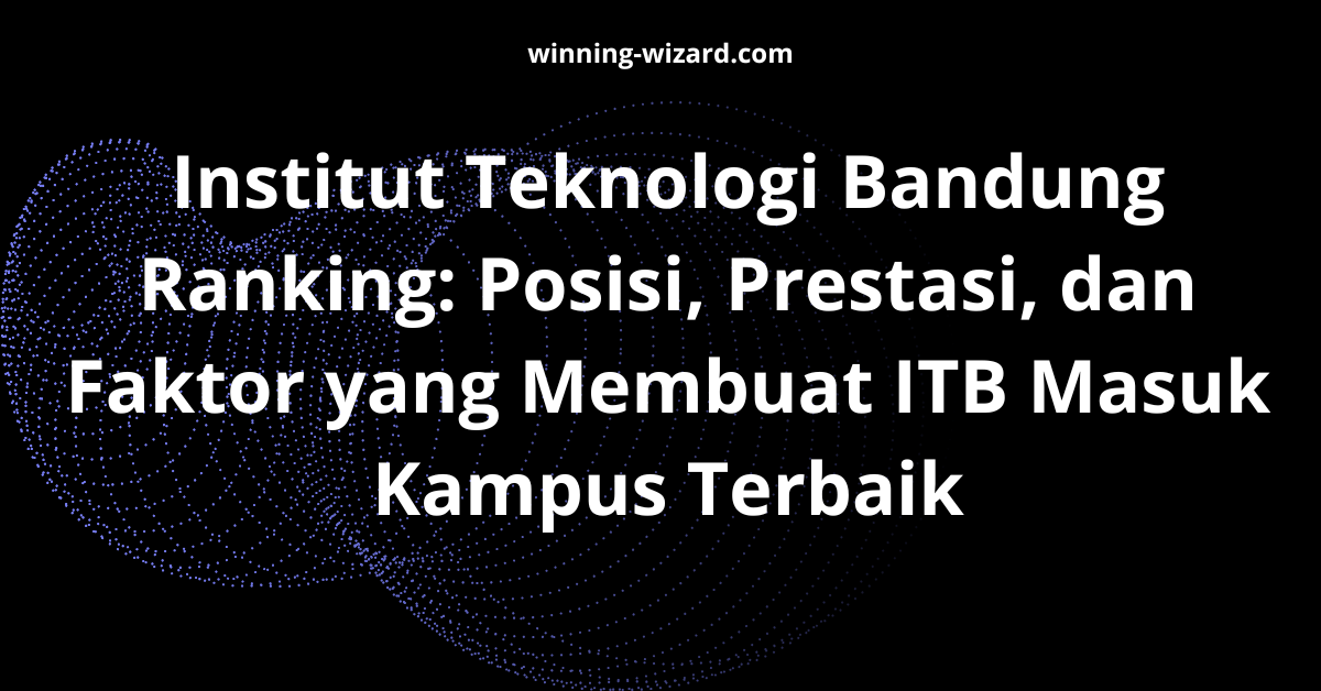 Institut Teknologi Bandung Ranking: Posisi, Prestasi, dan Faktor yang Membuat ITB Masuk Kampus Terbaik